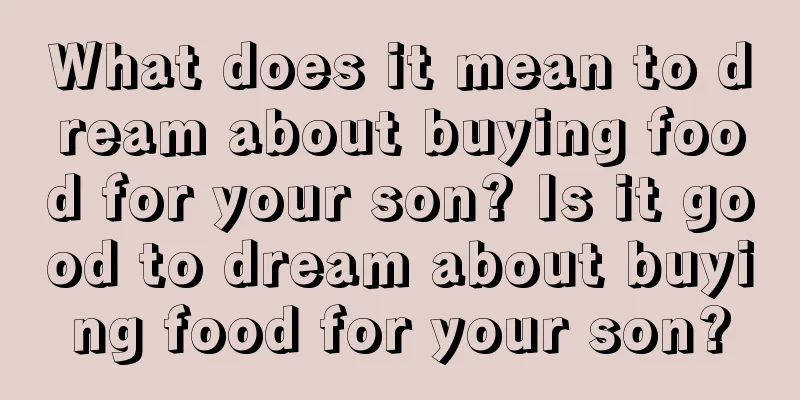 What does it mean to dream about buying food for your son? Is it good to dream about buying food for your son?