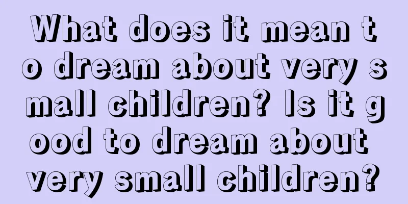 What does it mean to dream about very small children? Is it good to dream about very small children?