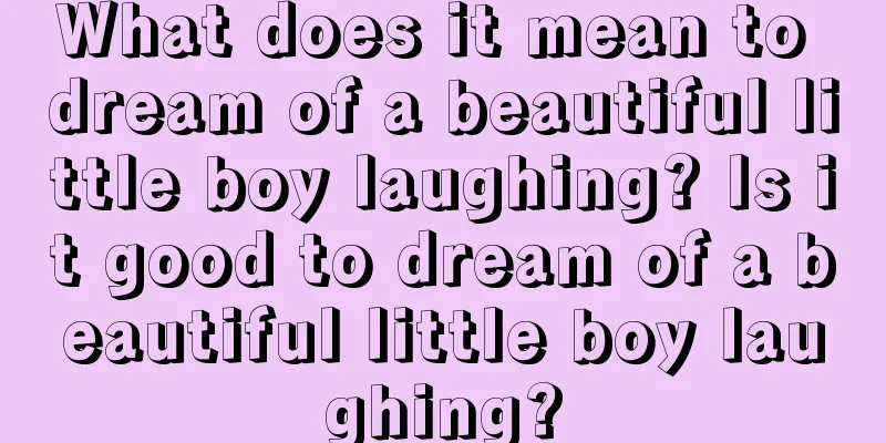 What does it mean to dream of a beautiful little boy laughing? Is it good to dream of a beautiful little boy laughing?