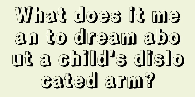 What does it mean to dream about a child's dislocated arm?