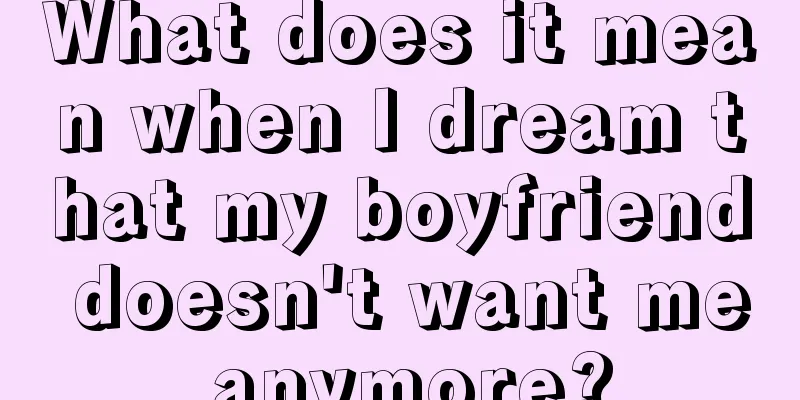 What does it mean when I dream that my boyfriend doesn't want me anymore?