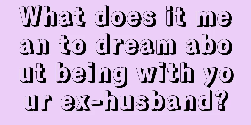 What does it mean to dream about being with your ex-husband?