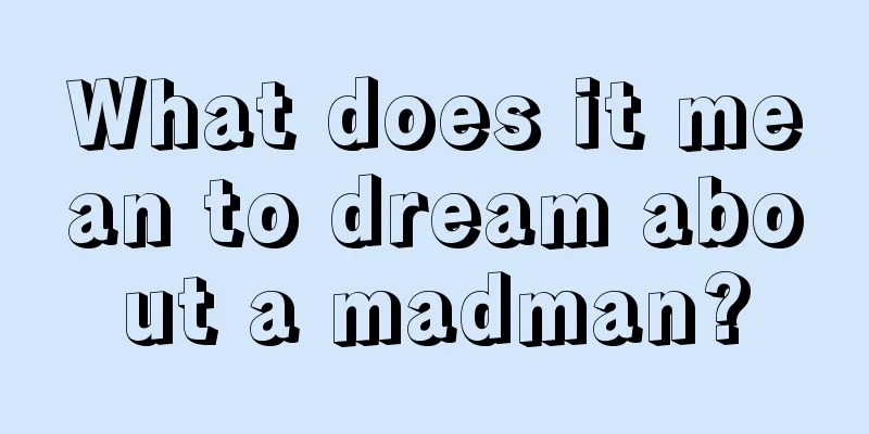 What does it mean to dream about a madman?