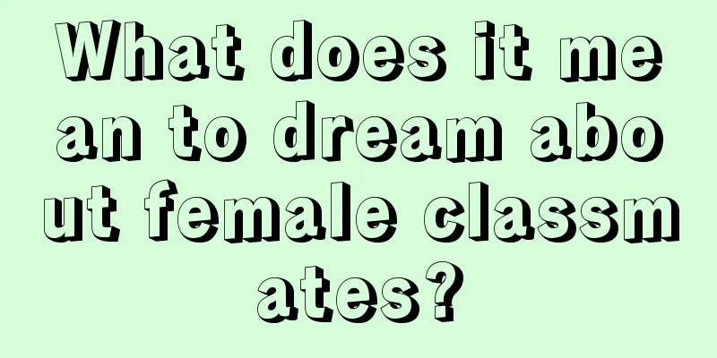 What does it mean to dream about female classmates?