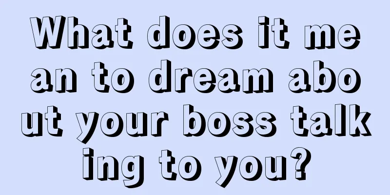 What does it mean to dream about your boss talking to you?