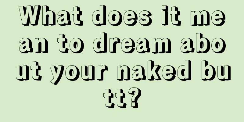 What does it mean to dream about your naked butt?