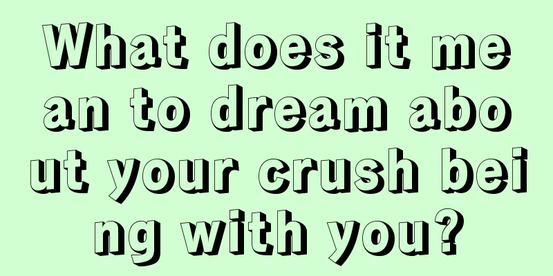 What does it mean to dream about your crush being with you?