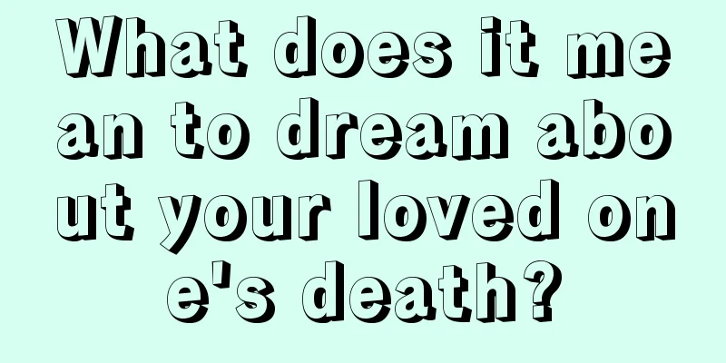 What does it mean to dream about your loved one's death?