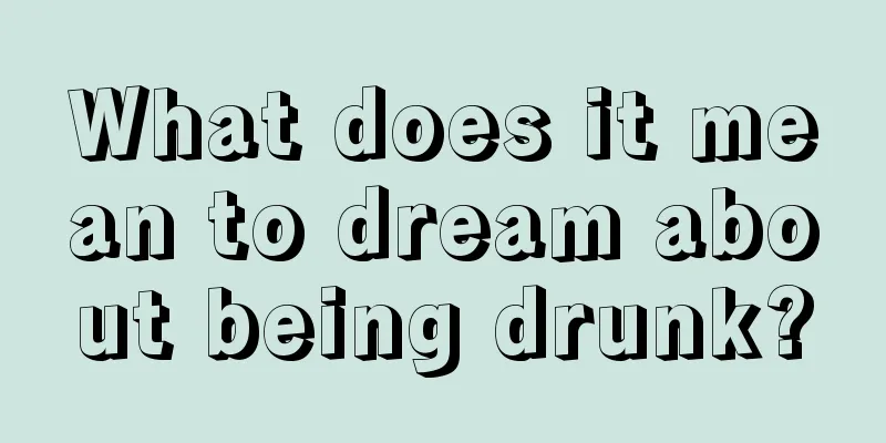 What does it mean to dream about being drunk?