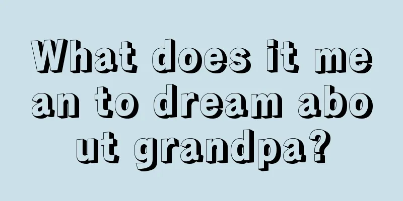 What does it mean to dream about grandpa?