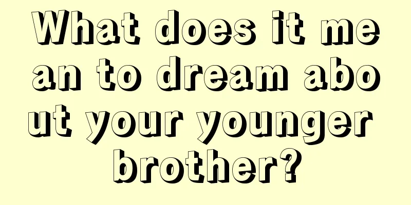 What does it mean to dream about your younger brother?