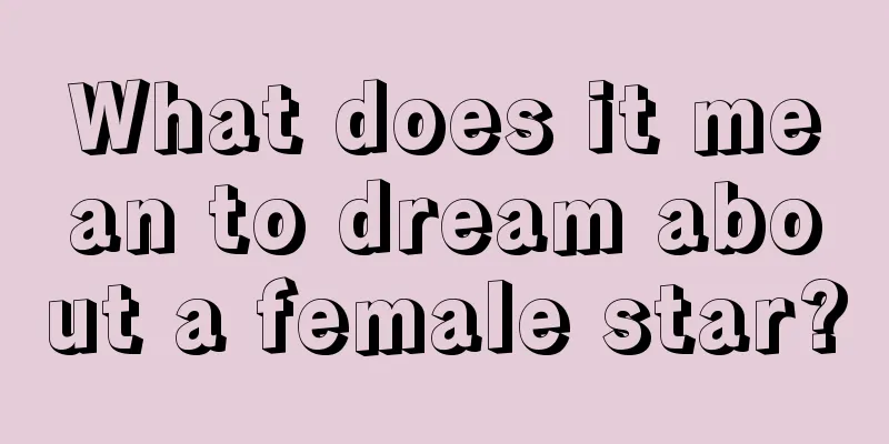 What does it mean to dream about a female star?