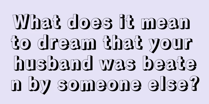 What does it mean to dream that your husband was beaten by someone else?