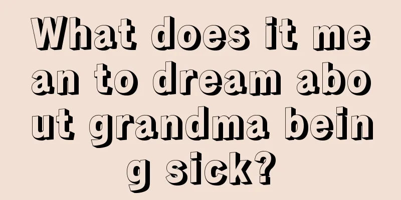 What does it mean to dream about grandma being sick?