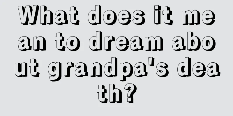 What does it mean to dream about grandpa's death?