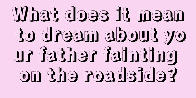 What does it mean to dream about your father fainting on the roadside?