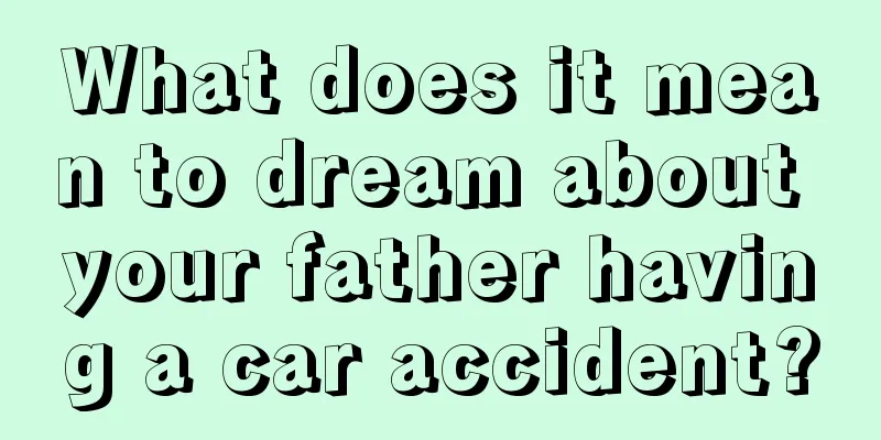 What does it mean to dream about your father having a car accident?