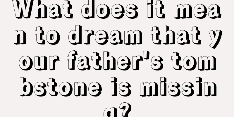 What does it mean to dream that your father's tombstone is missing?