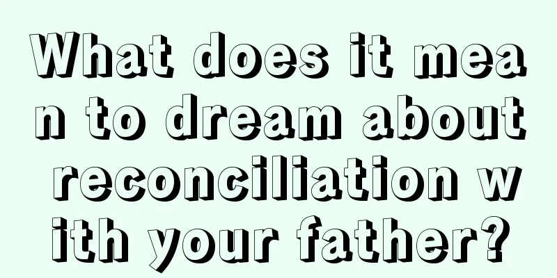 What does it mean to dream about reconciliation with your father?