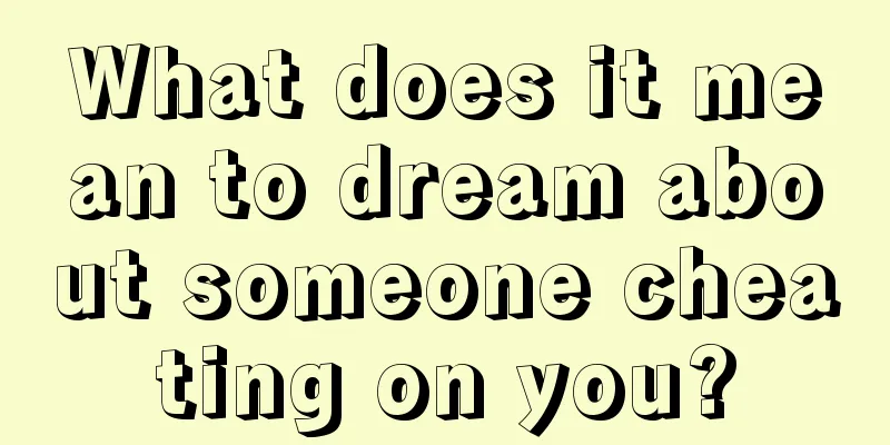 What does it mean to dream about someone cheating on you?