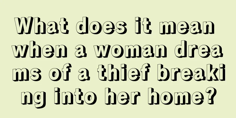 What does it mean when a woman dreams of a thief breaking into her home?