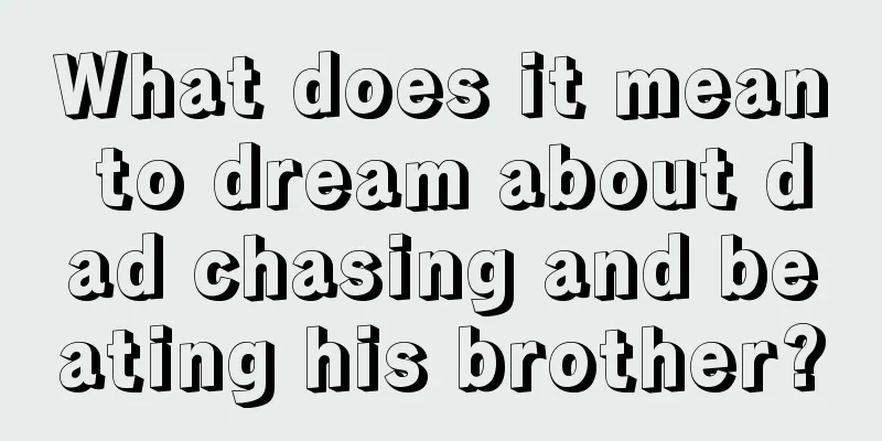 What does it mean to dream about dad chasing and beating his brother?