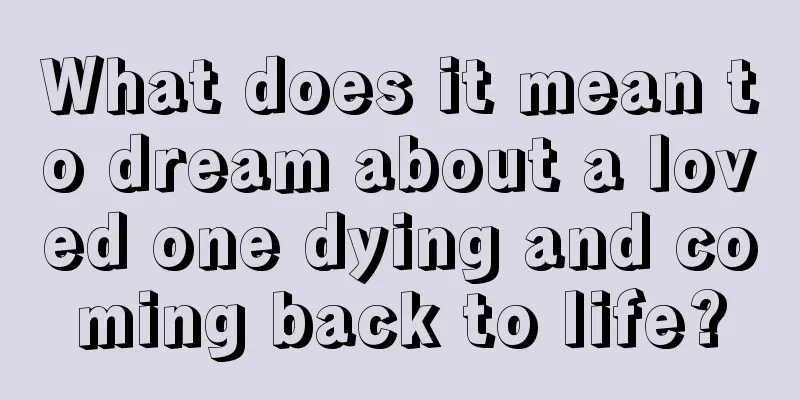 What does it mean to dream about a loved one dying and coming back to life?