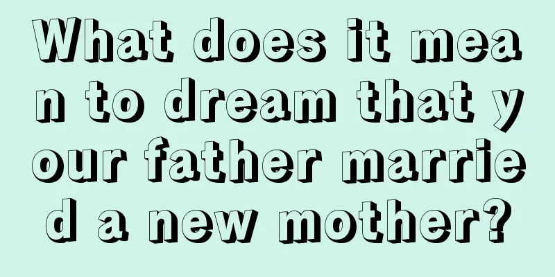 What does it mean to dream that your father married a new mother?