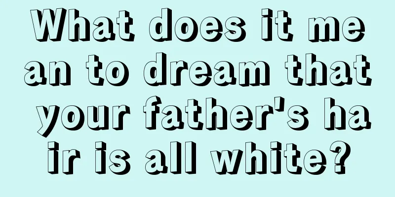 What does it mean to dream that your father's hair is all white?