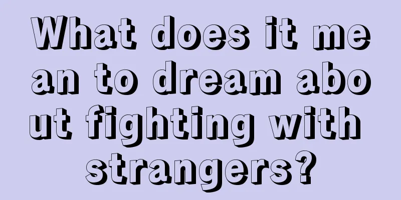 What does it mean to dream about fighting with strangers?