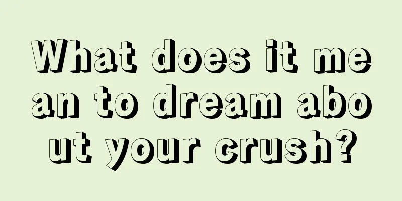 What does it mean to dream about your crush?