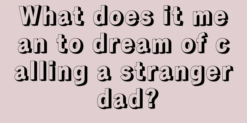 What does it mean to dream of calling a stranger dad?