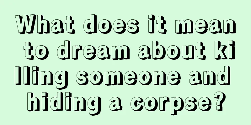 What does it mean to dream about killing someone and hiding a corpse?