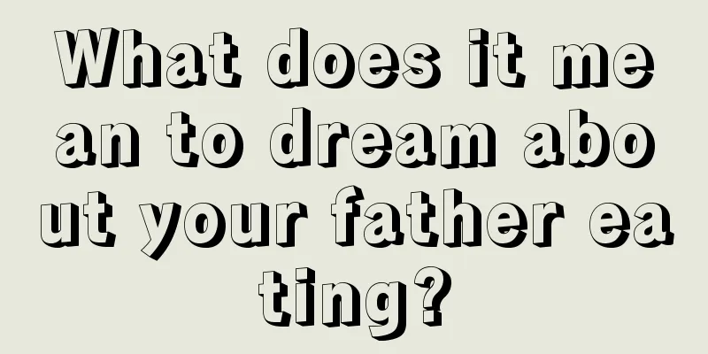 What does it mean to dream about your father eating?