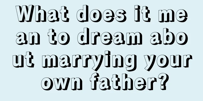 What does it mean to dream about marrying your own father?