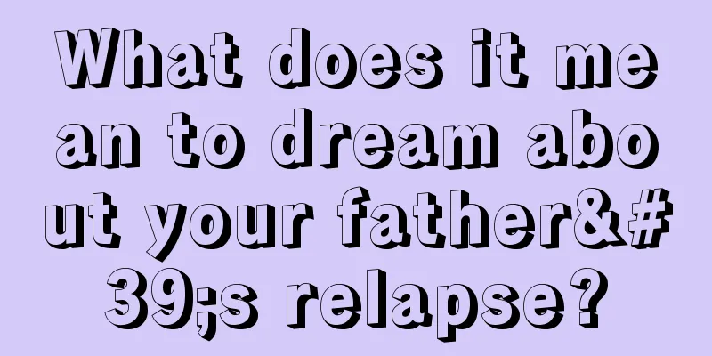 What does it mean to dream about your father's relapse?