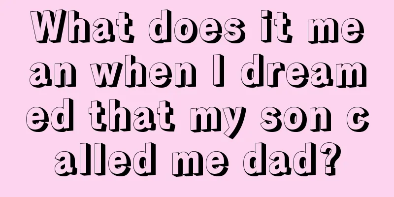 What does it mean when I dreamed that my son called me dad?