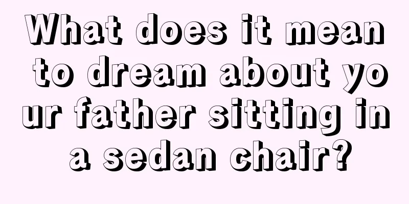 What does it mean to dream about your father sitting in a sedan chair?