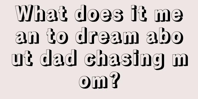 What does it mean to dream about dad chasing mom?