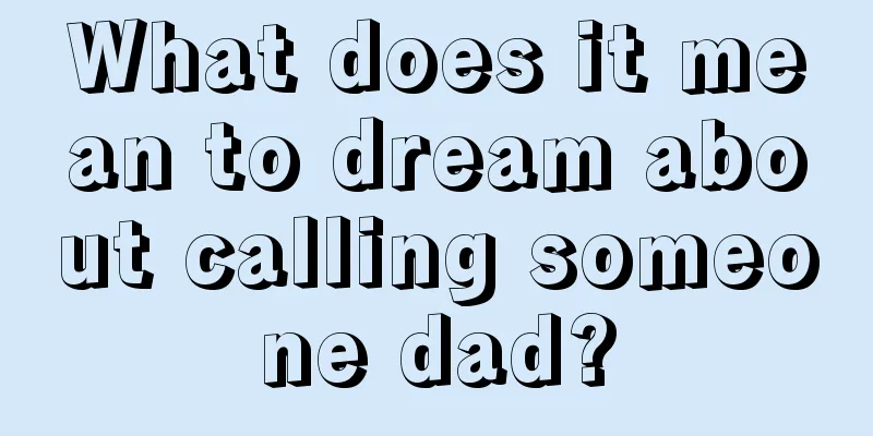 What does it mean to dream about calling someone dad?