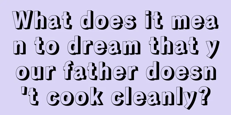 What does it mean to dream that your father doesn't cook cleanly?