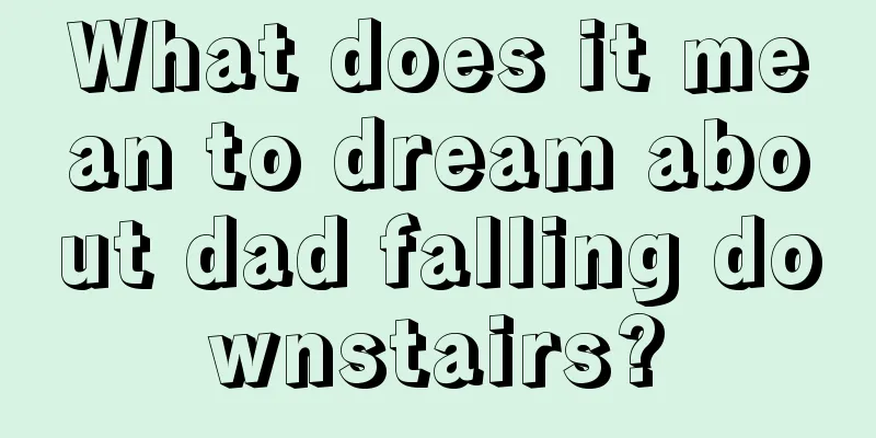 What does it mean to dream about dad falling downstairs?