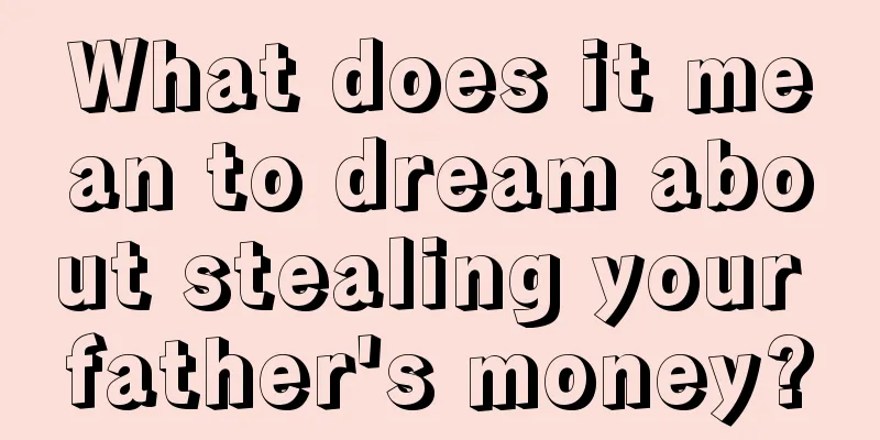 What does it mean to dream about stealing your father's money?