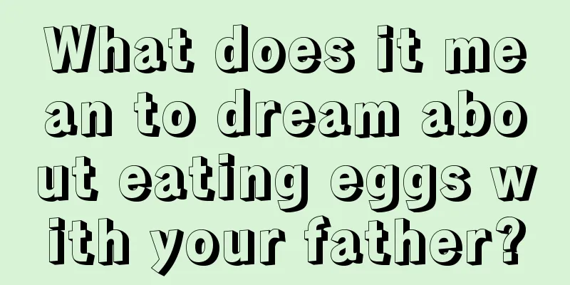 What does it mean to dream about eating eggs with your father?