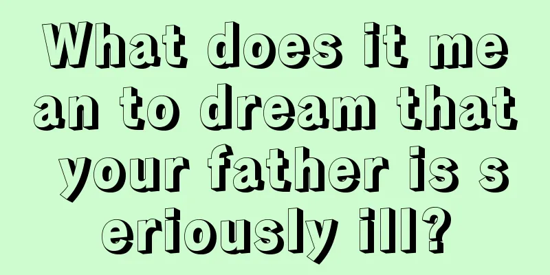 What does it mean to dream that your father is seriously ill?