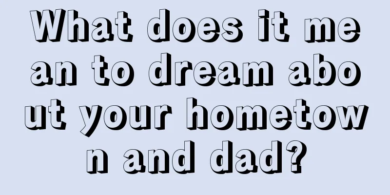 What does it mean to dream about your hometown and dad?