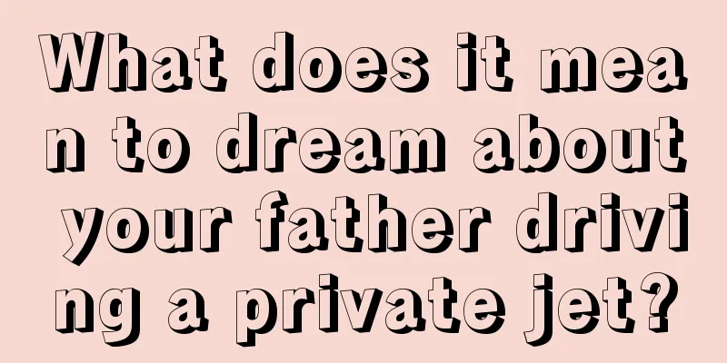 What does it mean to dream about your father driving a private jet?