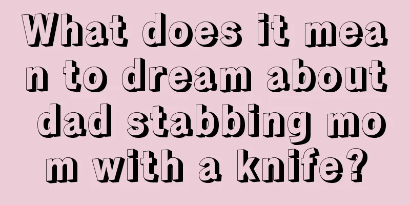 What does it mean to dream about dad stabbing mom with a knife?