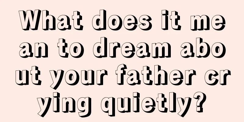 What does it mean to dream about your father crying quietly?