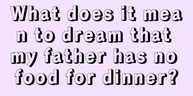 What does it mean to dream that my father has no food for dinner?